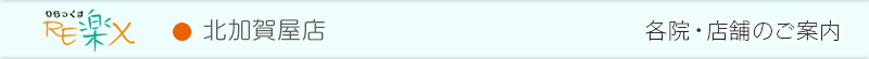 RE楽X 北加賀屋店|各院店舗のご案内